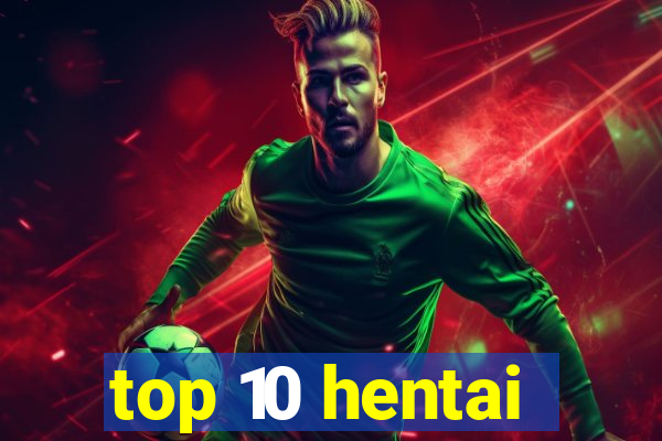 top 10 hentai